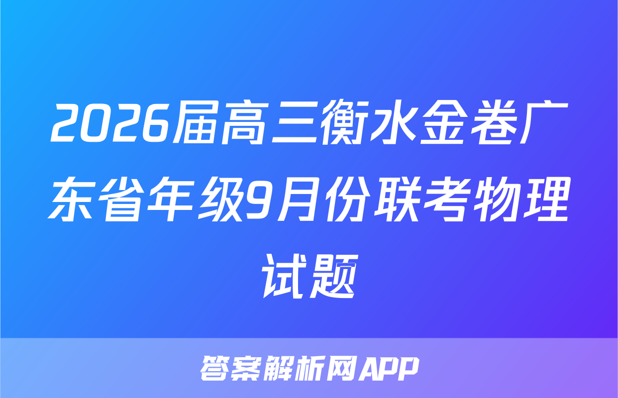 2026届高三衡水金卷广东省年级9月份联考物理试题