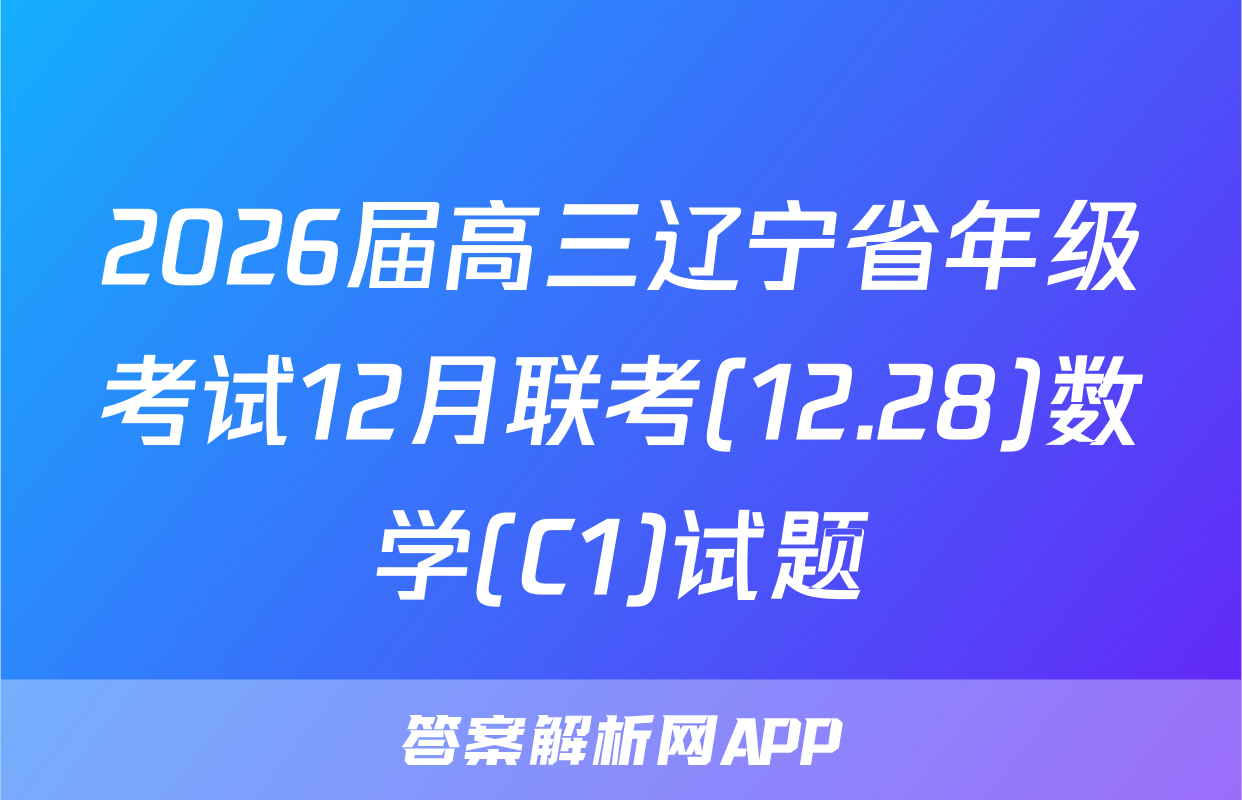 2026届高三辽宁省年级考试12月联考(12.28)数学(C1)试题