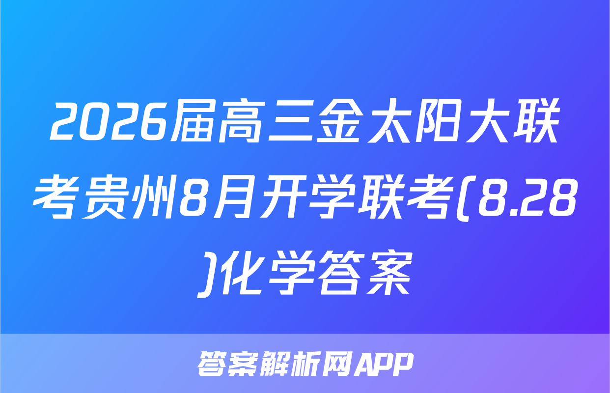 2026届高三金太阳大联考贵州8月开学联考(8.28)化学答案