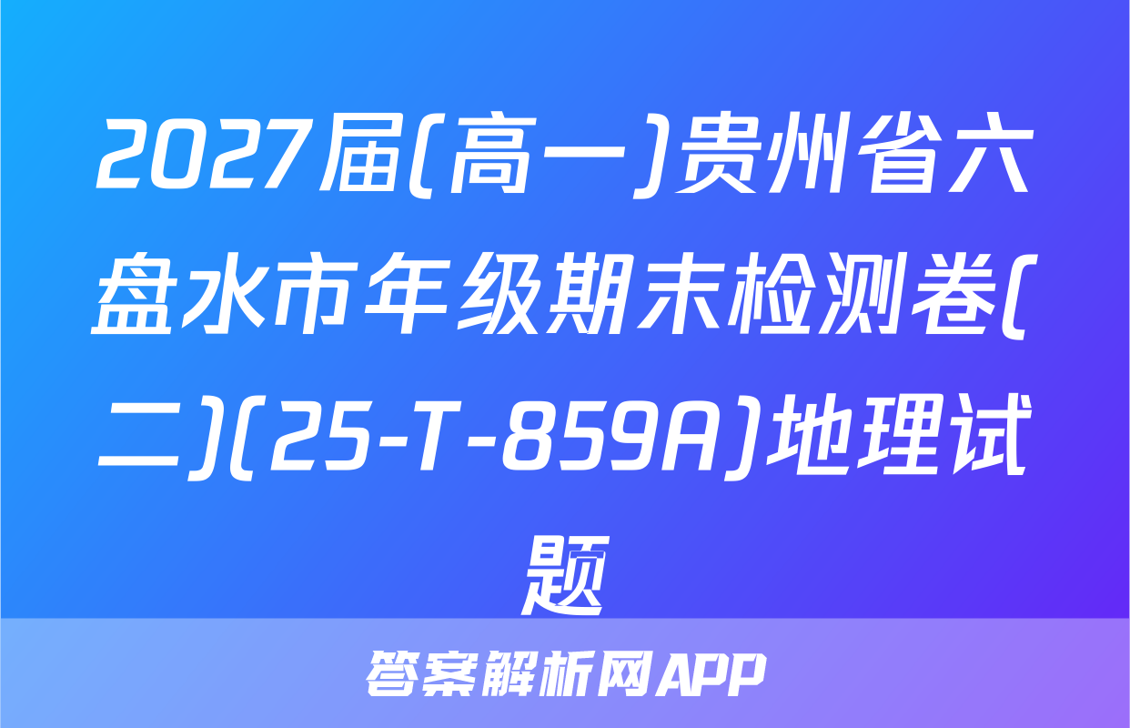 2027届(高一)贵州省六盘水市年级期末检测卷(二)(25-T-859A)地理试题