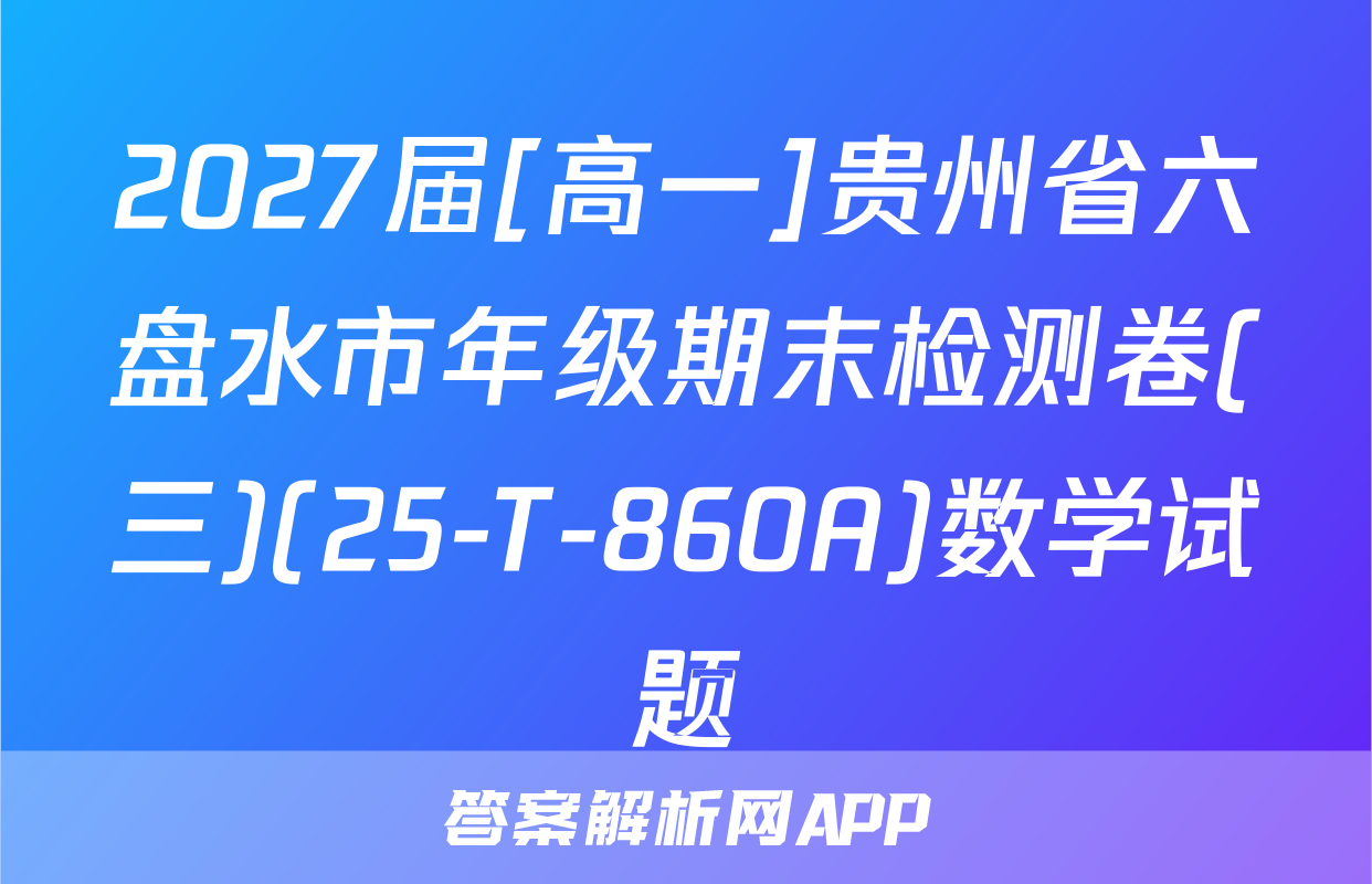 2027届[高一]贵州省六盘水市年级期末检测卷(三)(25-T-860A)数学试题