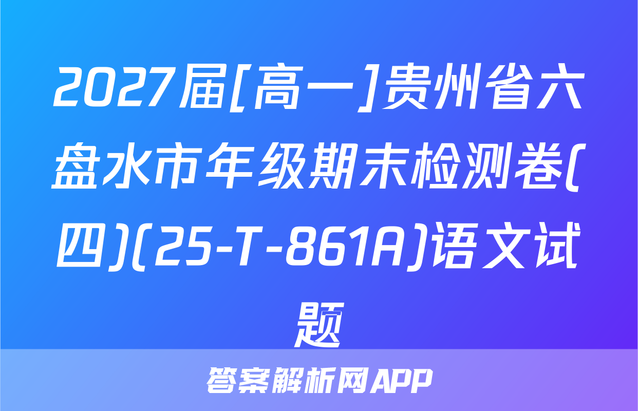 2027届[高一]贵州省六盘水市年级期末检测卷(四)(25-T-861A)语文试题