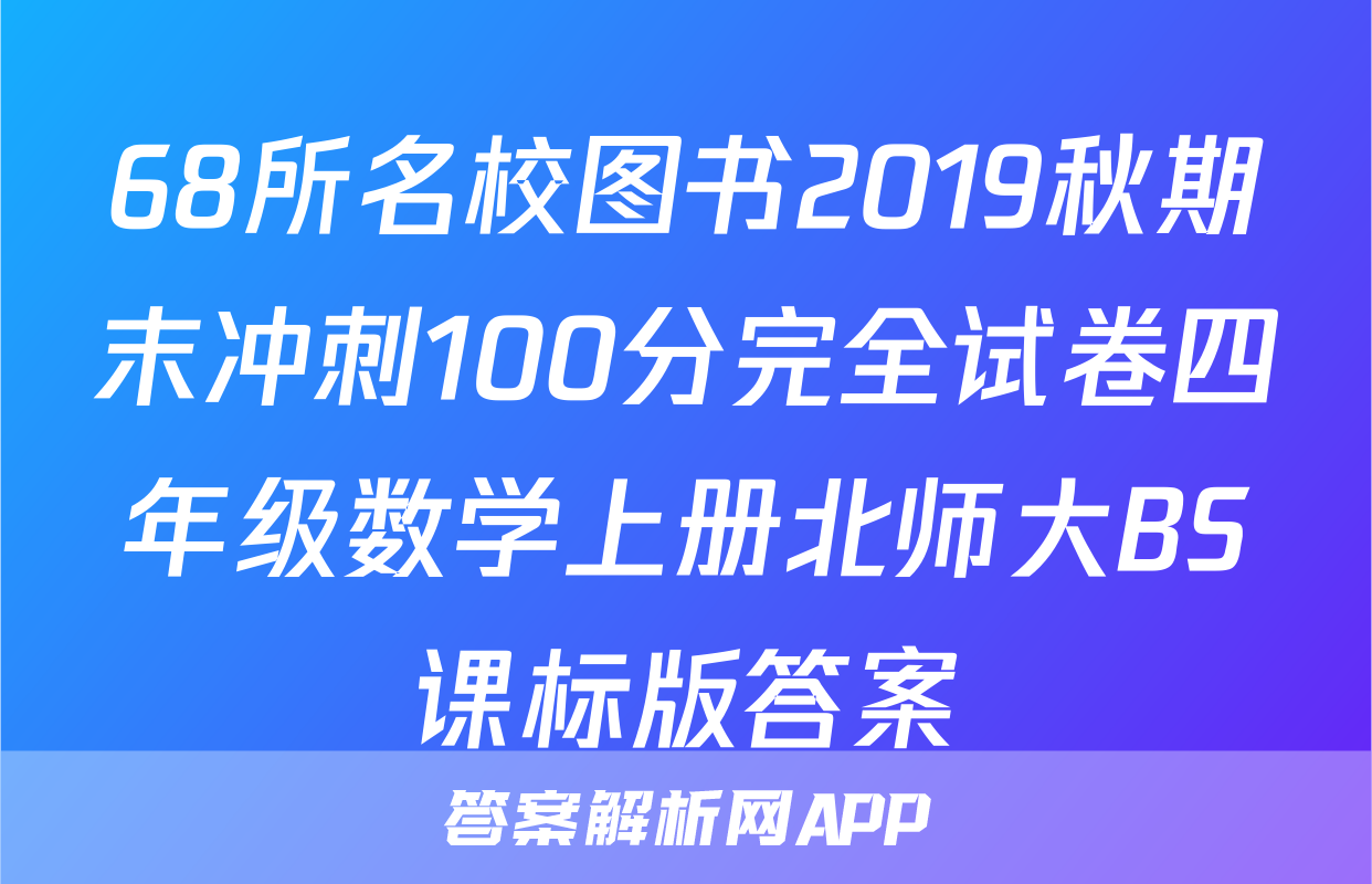 68所名校图书2019秋期末冲刺100分完全试卷四年级数学上册北师大BS课标版答案
