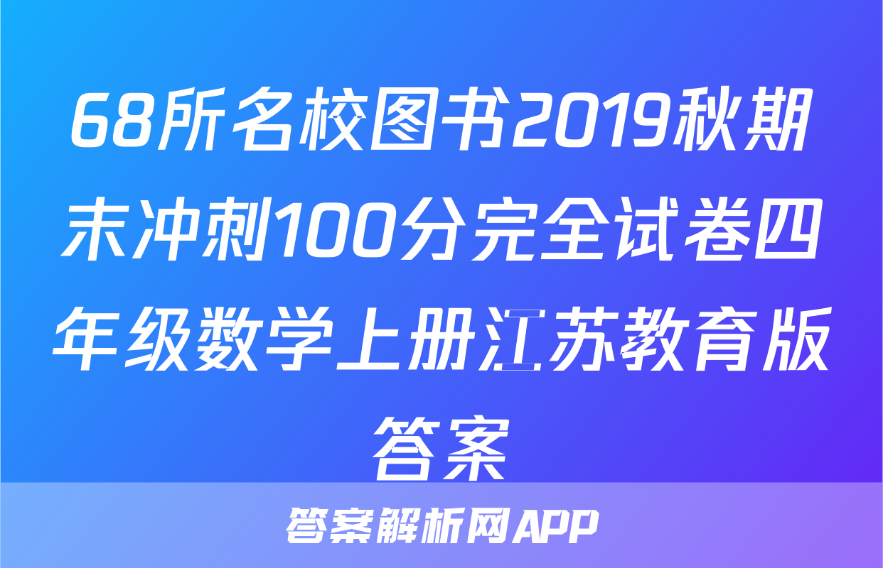 68所名校图书2019秋期末冲刺100分完全试卷四年级数学上册江苏教育版答案