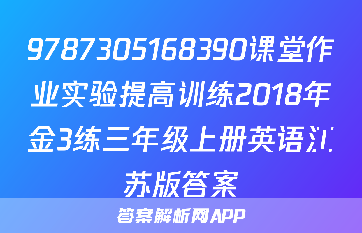 9787305168390课堂作业实验提高训练2018年金3练三年级上册英语江苏版答案